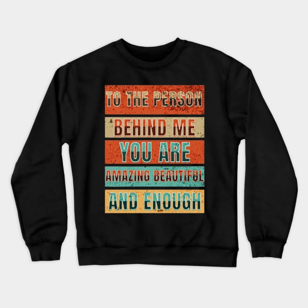 To The Person Behind Me You Are Amazing Beautiful And Enough Crewneck Sweatshirt by YuriArt